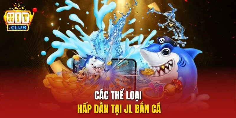 Các thể loại hấp dẫn tại JL bắn cá