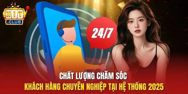 Chất lượng chăm sóc khách hàng chuyên nghiệp tại hệ thống 2025