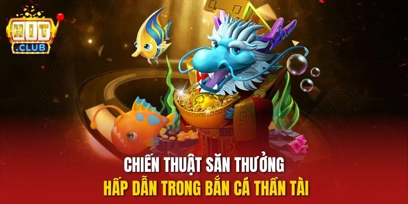 Chiến thuật săn thưởng hấp dẫn trong bắn cá thần tài