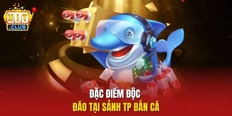 Đặc điểm độc đáo tại sảnh TP Bắn Cá
