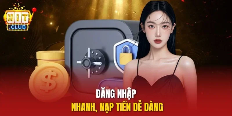 Đăng nhập nhanh, nạp tiền dễ dàng