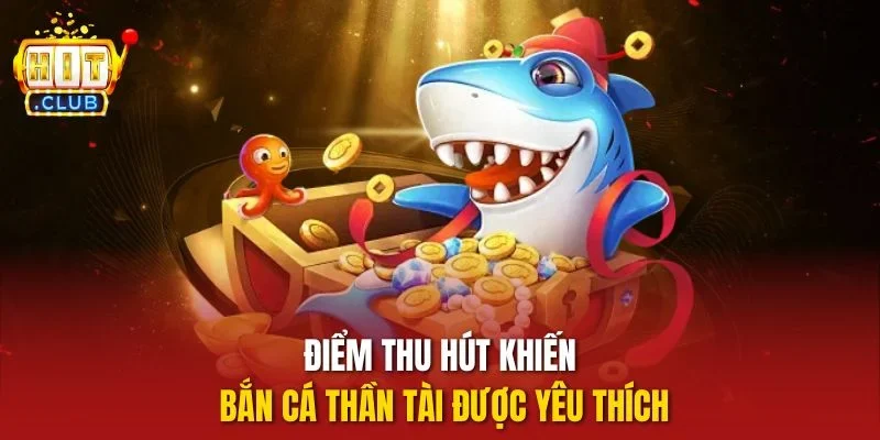 Điểm thu hút khiến bắn cá thần tài được yêu thích