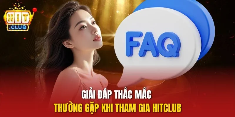 Giải đáp thắc mắc thường gặp khi tham gia HITCLUB