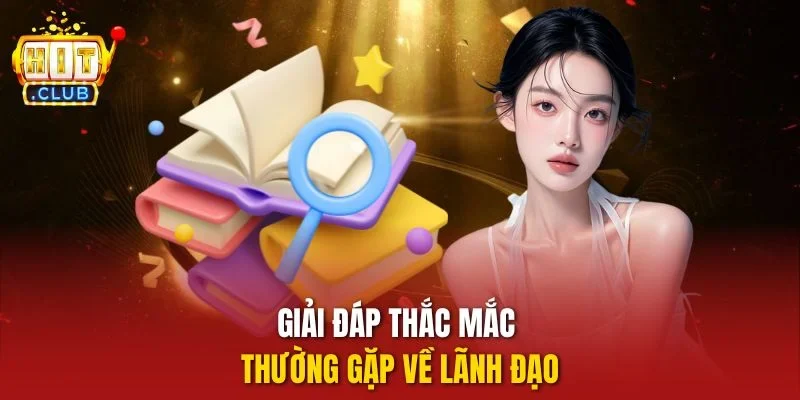 Giải đáp thắc mắc thường gặp về lãnh đạo