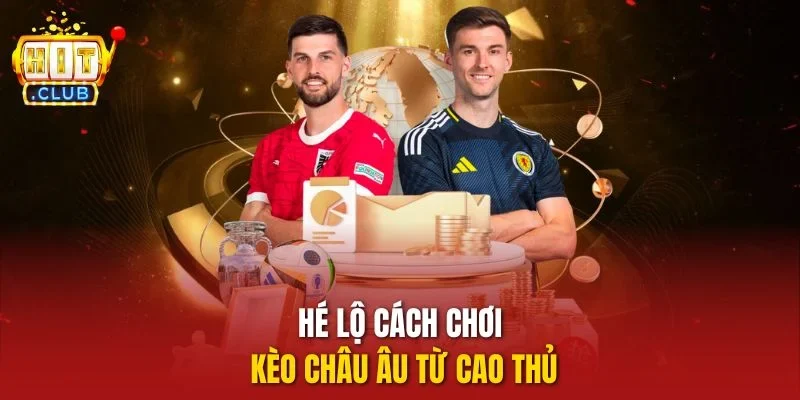 Hé lộ cách chơi kèo châu Âu từ cao thủ