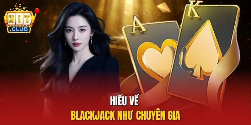 Hiểu về Blackjack như chuyên gia