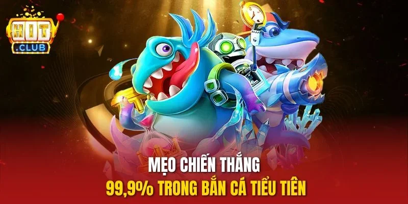 Mẹo chiến thắng 99,9% trong bắn cá tiểu tiên