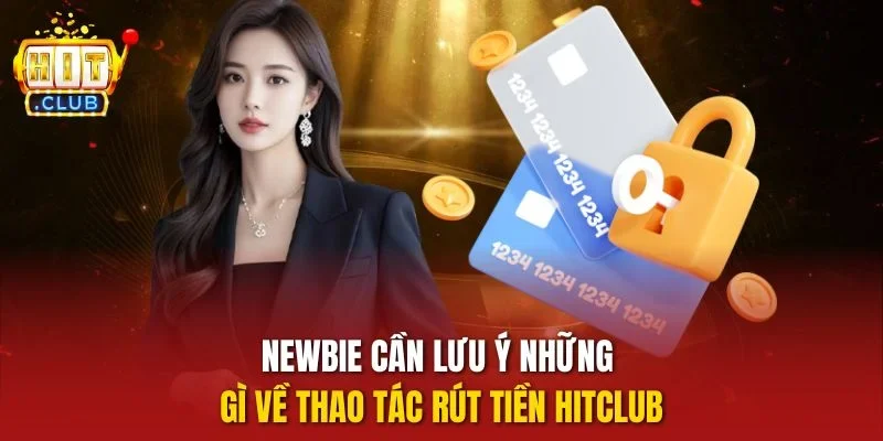 Newbie cần lưu ý những gì về thao tác rút tiền Hitclub