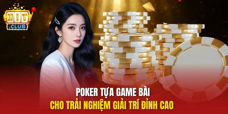 Poker tựa game bài cho trải nghiệm giải trí đỉnh cao