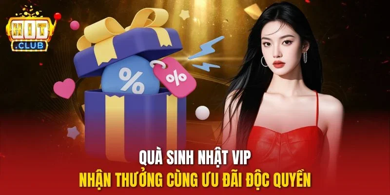 Quà sinh nhật VIP, nhận thưởng cùng ưu đãi độc quyền