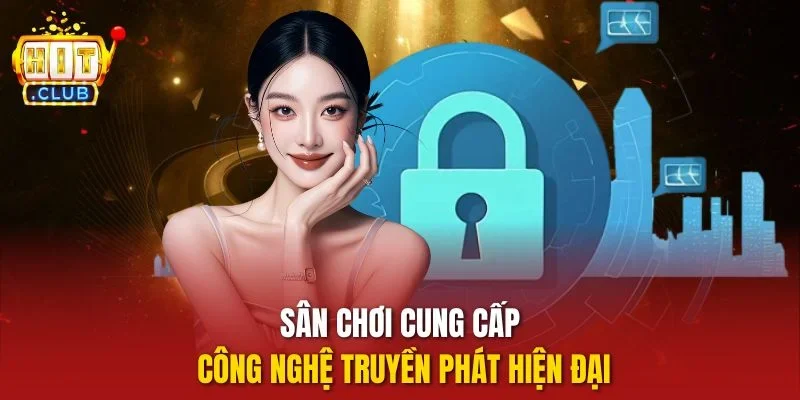 Sân chơi cung cấp công nghệ truyền phát hiện đại