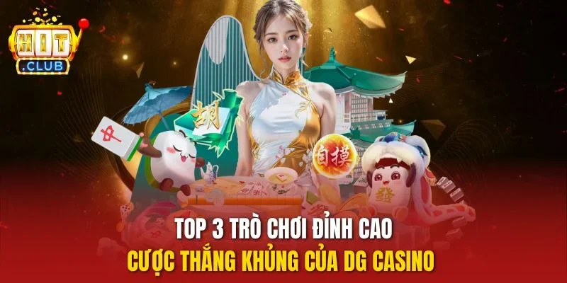 Top 3 trò chơi đỉnh cao, cược thắng khủng của DG casino