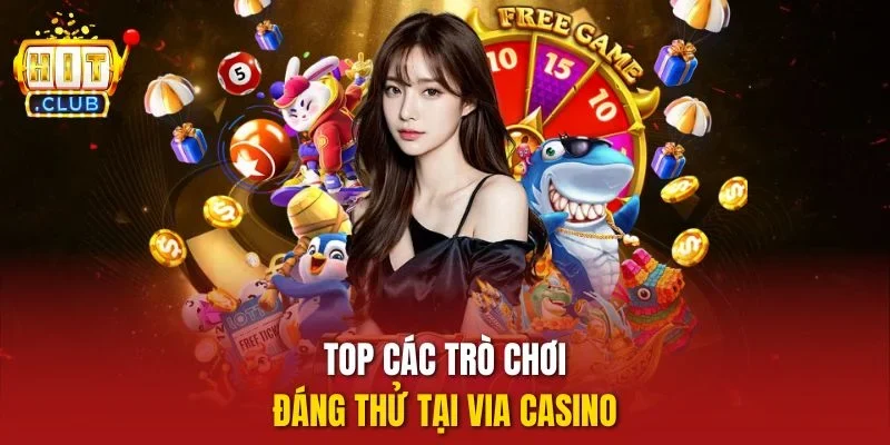 Top các trò chơi đáng thử tại Via casino