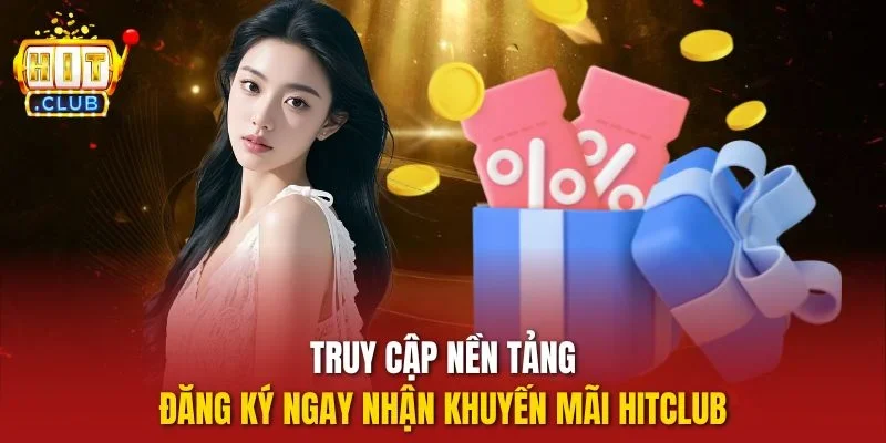 Truy cập nền tảng, đăng ký ngay nhận khuyến mãi hitclub