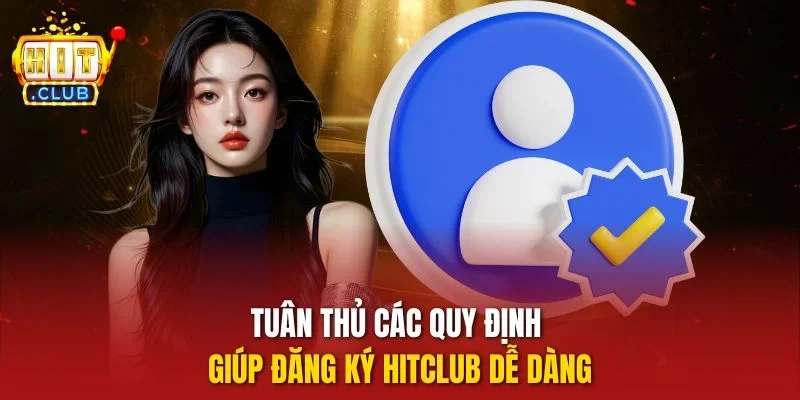 Tuân thủ các quy định giúp đăng ký hitclub dễ dàng