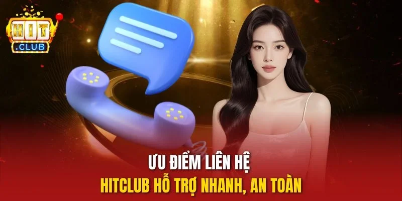 Ưu điểm liên hệ hitclub hỗ trợ nhanh, an toàn