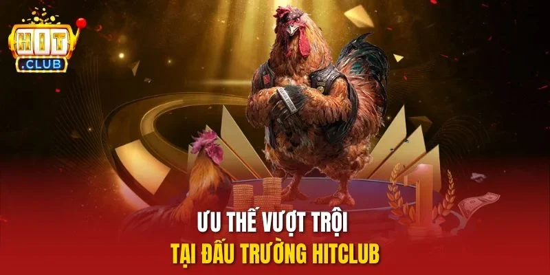 Ưu thế vượt trội tại đấu trường HITCLUB